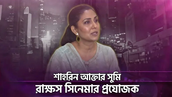 শাহরিন আক্তার সুমি: রাক্ষস সিনেমার প্রযোজক